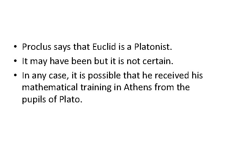  • Proclus says that Euclid is a Platonist. • It may have been