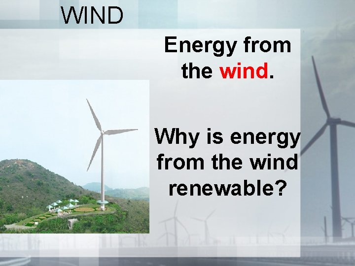 WIND Energy from the wind. Why is energy from the wind renewable? 