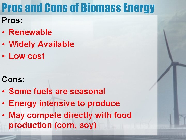 Pros and Cons of Biomass Energy Pros: • Renewable • Widely Available • Low