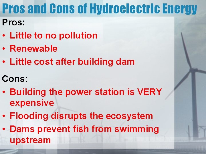 Pros and Cons of Hydroelectric Energy Pros: • Little to no pollution • Renewable