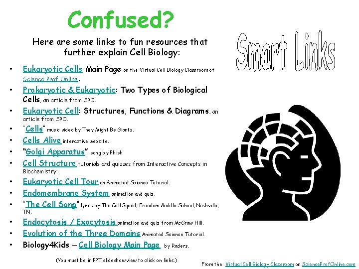 Confused? Here are some links to fun resources that further explain Cell Biology: •