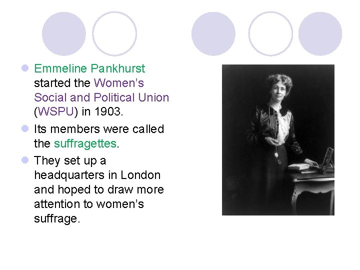 l Emmeline Pankhurst started the Women’s Social and Political Union (WSPU) in 1903. l