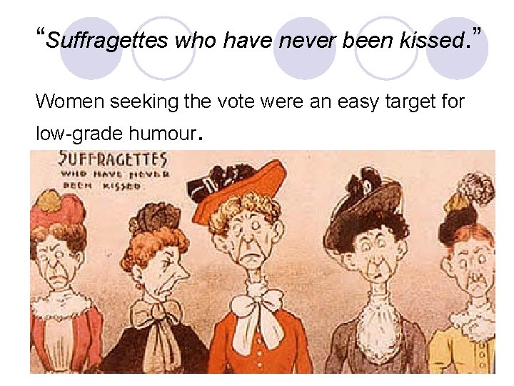 “Suffragettes who have never been kissed. ” Women seeking the vote were an easy