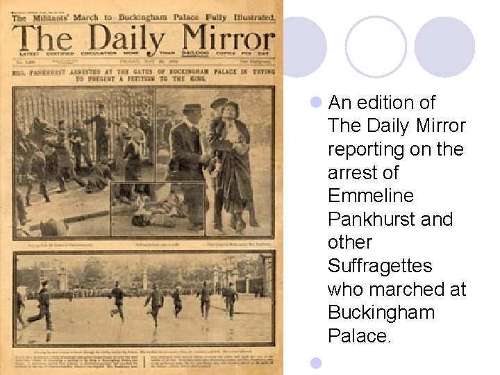 l An edition of The Daily Mirror reporting on the arrest of Emmeline Pankhurst l An edition of The Daily Mirror reporting on the arrest of Emmeline Pankhurst