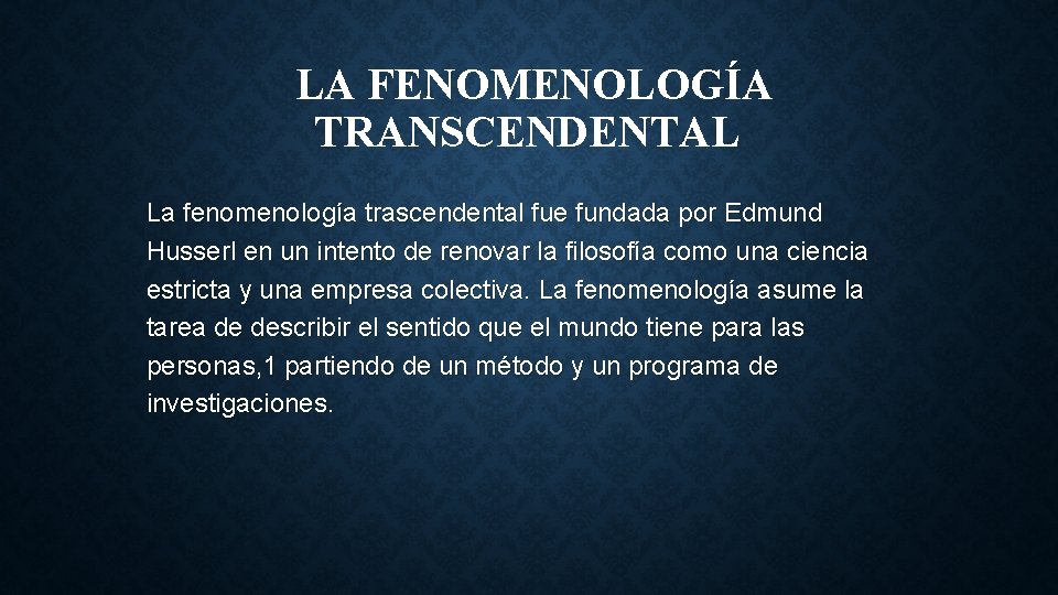 LA FENOMENOLOGÍA TRANSCENDENTAL La fenomenología trascendental fue fundada por Edmund Husserl en un intento LA FENOMENOLOGÍA TRANSCENDENTAL La fenomenología trascendental fue fundada por Edmund Husserl en un intento