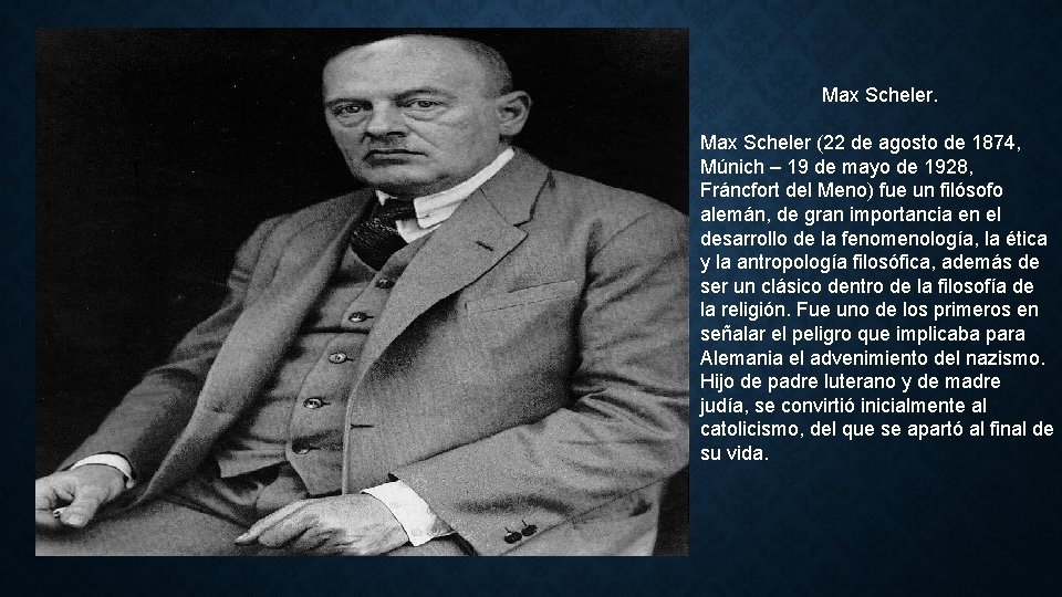 Max Scheler (22 de agosto de 1874, Múnich – 19 de mayo de 1928, Max Scheler (22 de agosto de 1874, Múnich – 19 de mayo de 1928,