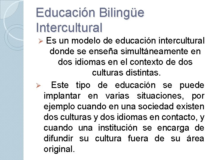 Educación Bilingüe Intercultural Es un modelo de educación intercultural donde se enseña simultáneamente en