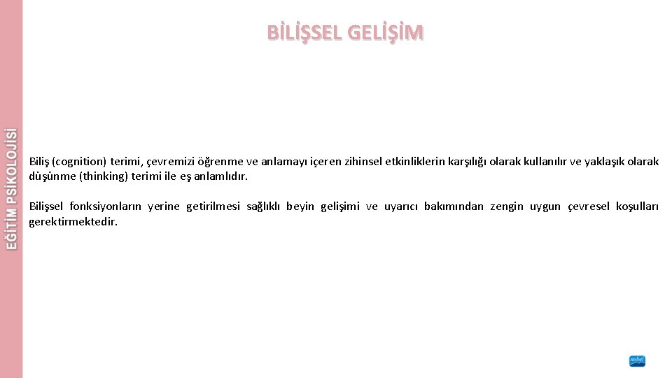 BİLİŞSEL GELİŞİM Biliş (cognition) terimi, çevremizi öğrenme ve anlamayı içeren zihinsel etkinliklerin karşılığı olarak