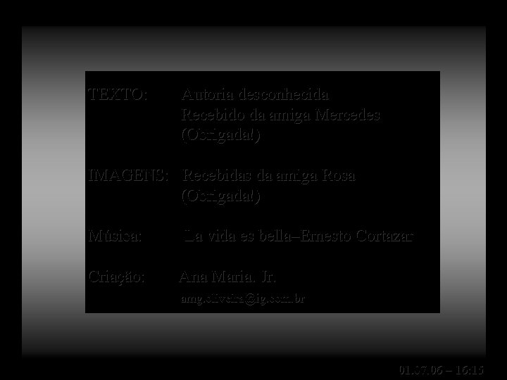 TEXTO: Autoria desconhecida Recebido da amiga Mercedes (Obrigada!) IMAGENS: Recebidas da amiga Rosa (Obrigada!)