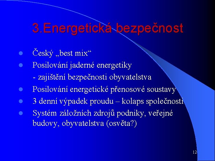 3. Energetická bezpečnost l l l Český „best mix“ Posilování jaderné energetiky - zajištění