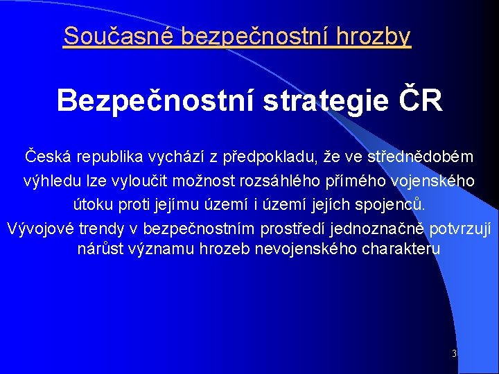 Současné bezpečnostní hrozby Bezpečnostní strategie ČR Česká republika vychází z předpokladu, že ve střednědobém