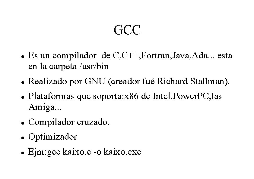 GCC Es un compilador de C, C++, Fortran, Java, Ada. . . esta en