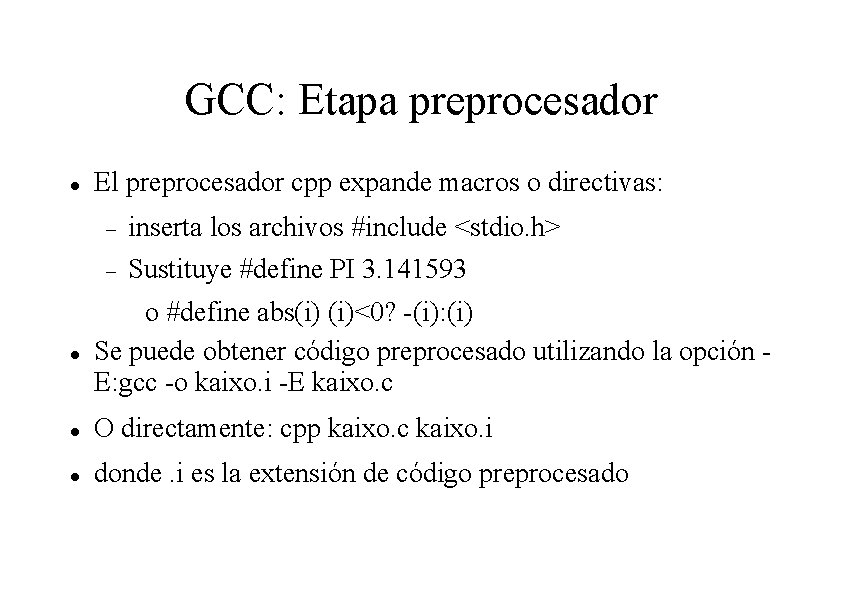 GCC: Etapa preprocesador El preprocesador cpp expande macros o directivas: inserta los archivos #include