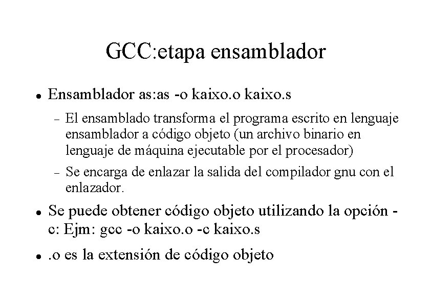 GCC: etapa ensamblador Ensamblador as: as -o kaixo. s El ensamblado transforma el programa GCC: etapa ensamblador Ensamblador as: as -o kaixo. s El ensamblado transforma el programa