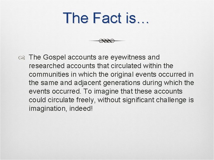The Fact is… The Gospel accounts are eyewitness and researched accounts that circulated within The Fact is… The Gospel accounts are eyewitness and researched accounts that circulated within