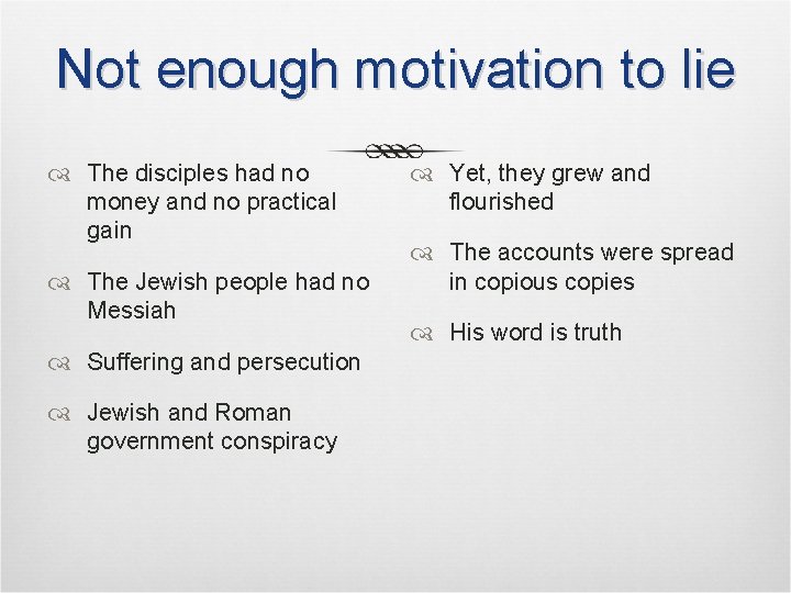Not enough motivation to lie The disciples had no money and no practical gain Not enough motivation to lie The disciples had no money and no practical gain