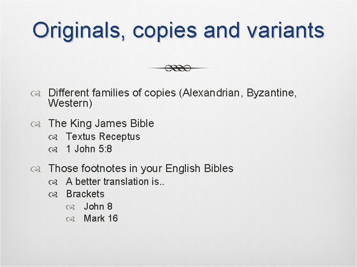 Originals, copies and variants Different families of copies (Alexandrian, Byzantine, Western) The King James Originals, copies and variants Different families of copies (Alexandrian, Byzantine, Western) The King James