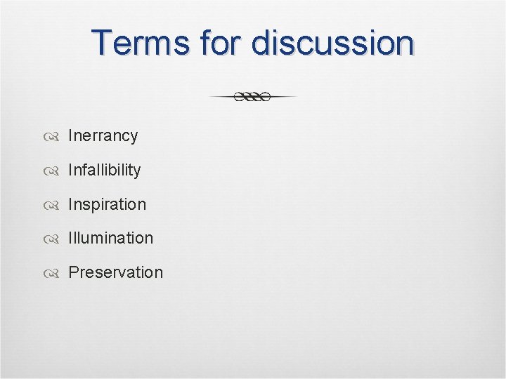 Terms for discussion Inerrancy Infallibility Inspiration Illumination Preservation Terms for discussion Inerrancy Infallibility Inspiration Illumination Preservation