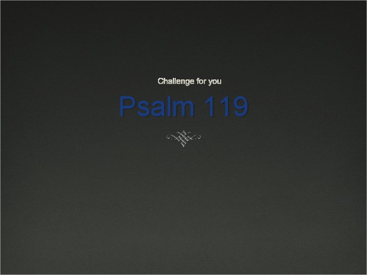 Challenge for you Psalm 119 Challenge for you Psalm 119