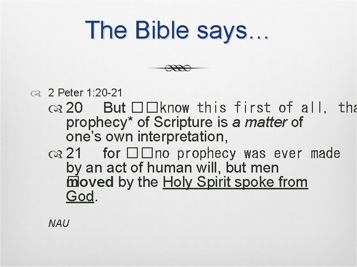 The Bible says… 2 Peter 1: 20 -21 20 But ��know this first of The Bible says… 2 Peter 1: 20 -21 20 But ��know this first of