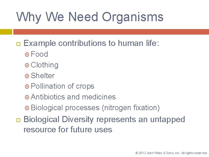 Why We Need Organisms Example contributions to human life: Food Clothing Shelter Pollination of