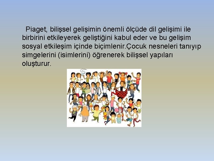 Piaget, bilişsel gelişimin önemli ölçüde dil gelişimi ile birbirini etkileyerek geliştiğini kabul eder ve