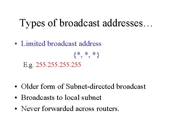 Types of broadcast addresses… • Limited broadcast address {*, *, *} E. g. 255