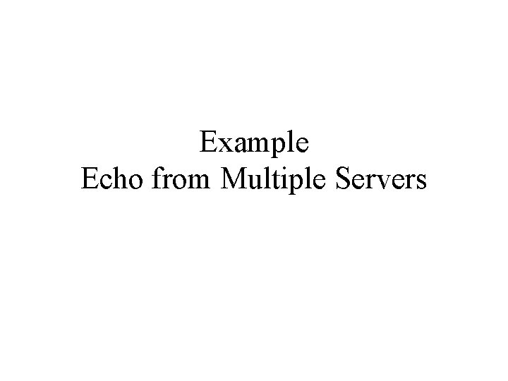 Example Echo from Multiple Servers 
