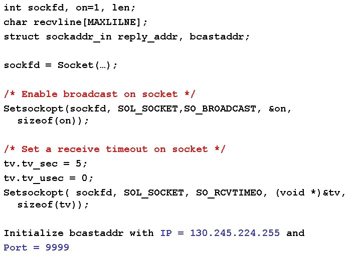 int sockfd, on=1, len; char recvline[MAXLILNE]; struct sockaddr_in reply_addr, bcastaddr; sockfd = Socket(…); /*