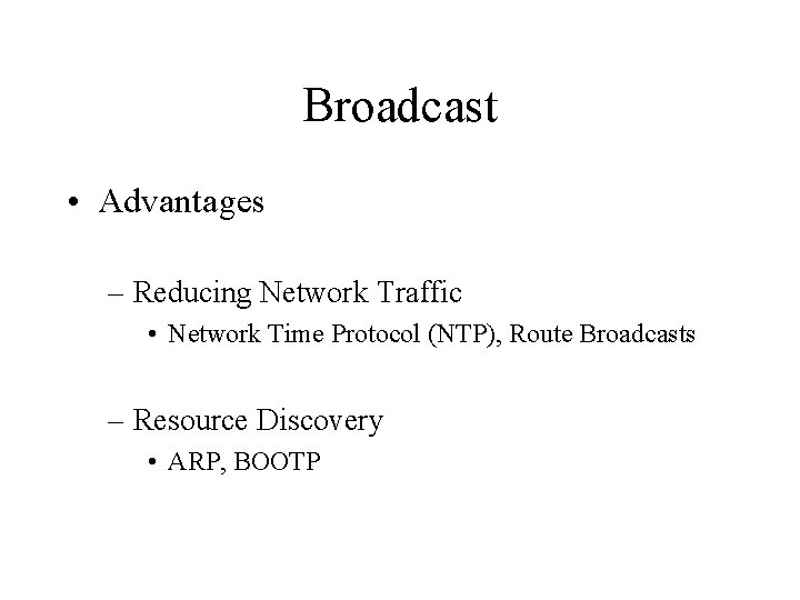 Broadcast • Advantages – Reducing Network Traffic • Network Time Protocol (NTP), Route Broadcasts