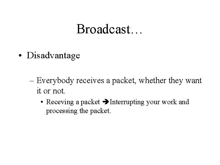 Broadcast… • Disadvantage – Everybody receives a packet, whether they want it or not.