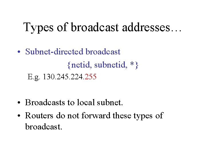 Types of broadcast addresses… • Subnet-directed broadcast {netid, subnetid, *} E. g. 130. 245.