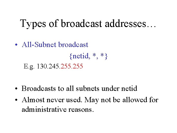 Types of broadcast addresses… • All-Subnet broadcast {netid, *, *} E. g. 130. 245.