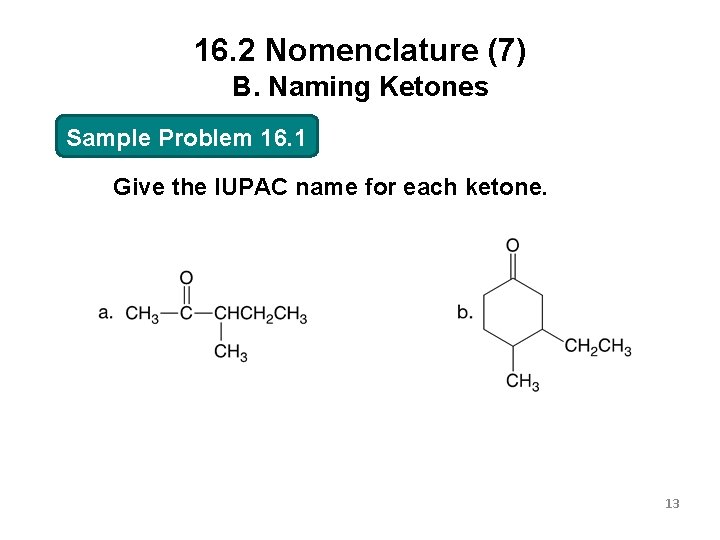 16. 2 Nomenclature (7) B. Naming Ketones Sample Problem 16. 1 Give the IUPAC