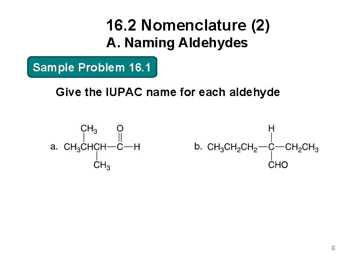 16. 2 Nomenclature (2) A. Naming Aldehydes Sample Problem 16. 1 Give the IUPAC