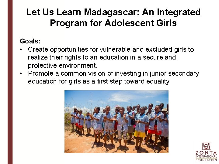 Let Us Learn Madagascar: An Integrated Program for Adolescent Girls Goals: • Create opportunities