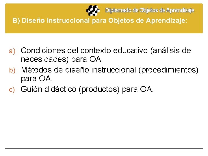 Diplomado de Objetos de Aprendizaje B) Diseño Instruccional para Objetos de Aprendizaje: a) Condiciones