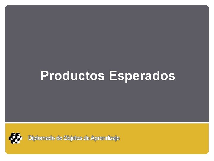 Productos Esperados Diplomado de Objetos de Aprendizaje 