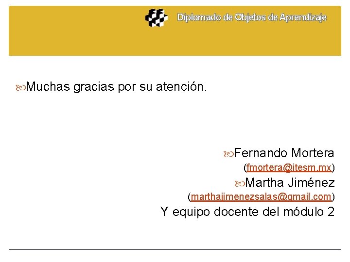 Diplomado de Objetos de Aprendizaje Muchas gracias por su atención. Fernando Mortera (fmortera@itesm. mx)