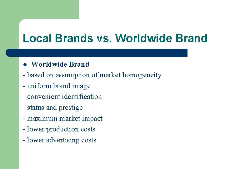 Local Brands vs. Worldwide Brand - based on assumption of market homogeneity - uniform