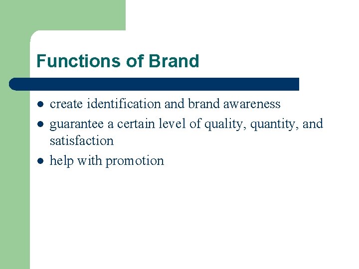 Functions of Brand l l l create identification and brand awareness guarantee a certain