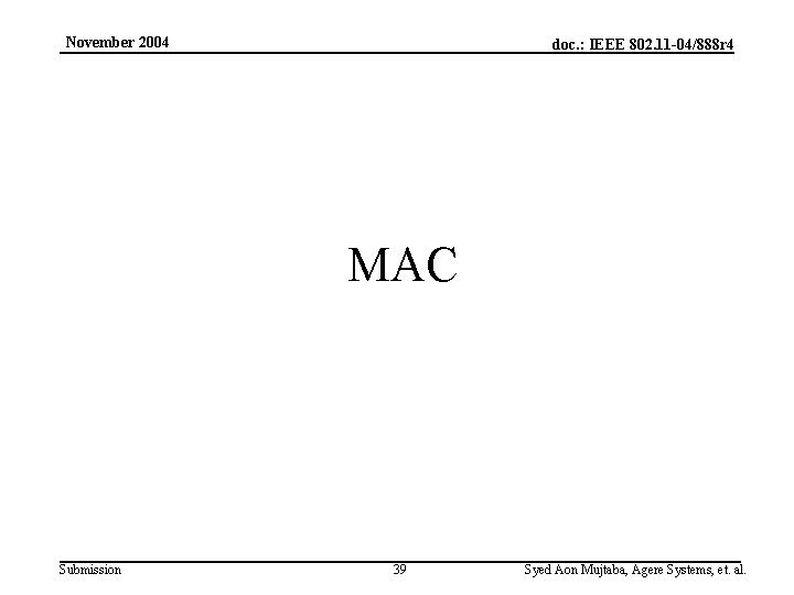 November 2004 doc. : IEEE 802. 11 -04/888 r 4 MAC Submission 39 Syed