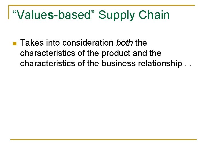 “Values-based” Supply Chain n Takes into consideration both the characteristics of the product and “Values-based” Supply Chain n Takes into consideration both the characteristics of the product and