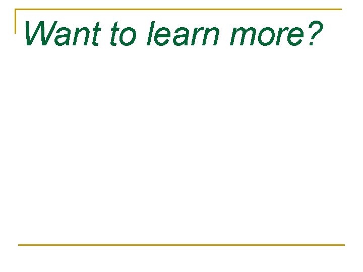 Want to learn more? Want to learn more?