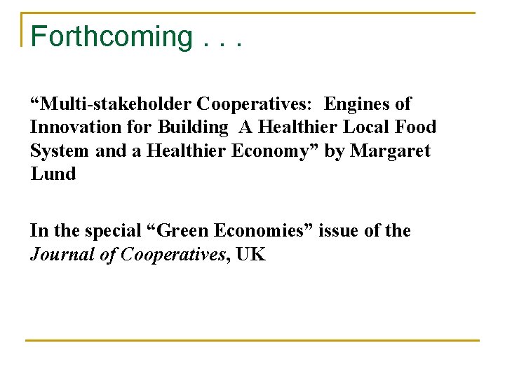 Forthcoming. . . “Multi-stakeholder Cooperatives: Engines of Innovation for Building A Healthier Local Food Forthcoming. . . “Multi-stakeholder Cooperatives: Engines of Innovation for Building A Healthier Local Food
