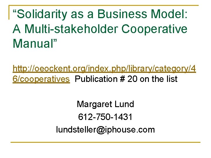 “Solidarity as a Business Model: A Multi-stakeholder Cooperative Manual” http: //oeockent. org/index. php/library/category/4 6/cooperatives “Solidarity as a Business Model: A Multi-stakeholder Cooperative Manual” http: //oeockent. org/index. php/library/category/4 6/cooperatives