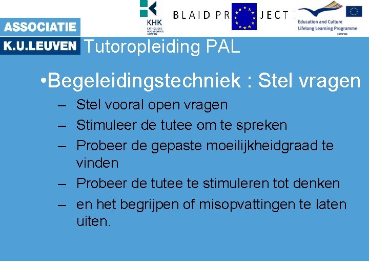 Tutoropleiding PAL • Begeleidingstechniek : Stel vragen – Stel vooral open vragen – Stimuleer