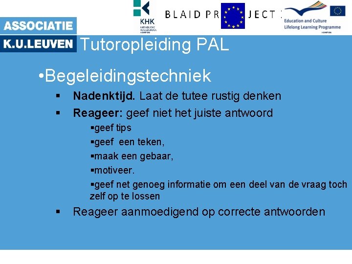 Tutoropleiding PAL • Begeleidingstechniek Nadenktijd. Laat de tutee rustig denken Reageer: geef niet het