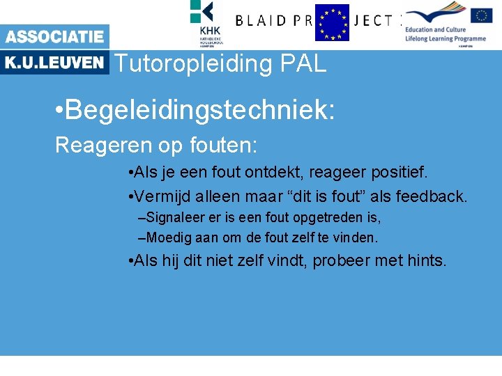 Tutoropleiding PAL • Begeleidingstechniek: Reageren op fouten: • Als je een fout ontdekt, reageer