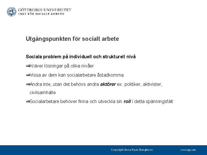 Utgångspunkten för socialt arbete Sociala problem på individuell och strukturell nivå ⇒Kräver lösningar på